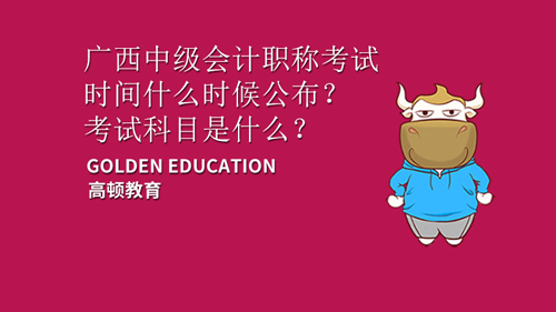 <b>2021广西中级会计职称考试时间什么时候公布？考试科目是什么？</b>