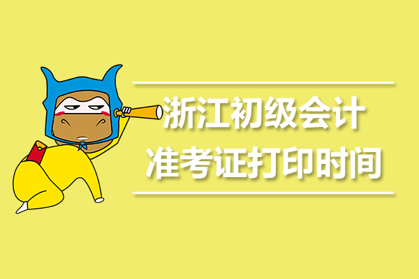 2019年浙江初级会计职称准考证打印入口已开通，你打印了吗？