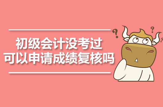 初级会计成绩不合格，可以申请复核吗