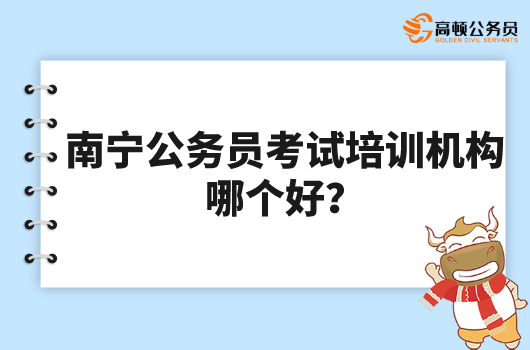 南宁公务员考试培训机构哪个好？高顿教育靠谱吗？